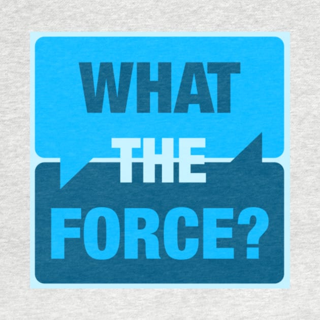 What the Force? by What the Force?